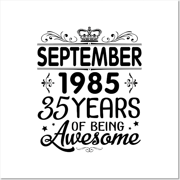 Happy Birthday To Me You Was Born In September 1985 Happy Birthday 35 Years Of Being Awesome Wall Art by Cowan79